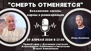 "СМЕРТЬ ОТМЕНЯЕТСЯ"- Вселенские законы кармы и реинкарнации с А. Хакимовым и И. Аникановым.