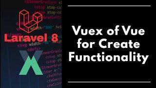 #6 - Laravel 8 - Vuex of Vue for Create Functionality