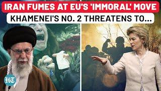 Iran Furious at EU’s 'Immoral' Act | Khamenei's No.2 Exposes West's Ammo Plot, Fumes Over This Ban