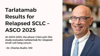 Tarlatamab Phase 3 Results for Relapsed SCLC at ASCO 2025 | DeLLphi-304
