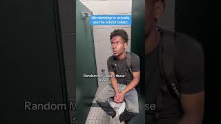 When you decide to use the school toilet 