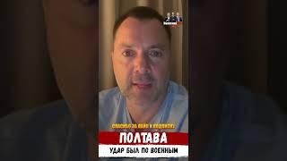 ️ Арестович: «В Полтаве удар пришёлся по военным, и все, кто говорил обратное, солгали». #арестович