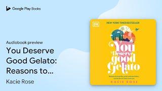 You Deserve Good Gelato: Reasons to Travel the… by Kacie Rose · Audiobook preview