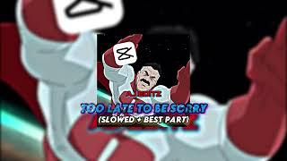 Too Late To Be Sorry (SLOWED + BEST PART)