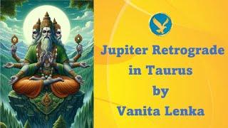 Jupiter Retrograde Taurus Mrigshira Rohini : Oct 2024-Feb 2025 / 12 Signs Readings / by VL