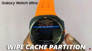 How To Clear Cache Partition On Samsung Galaxy Watch Ultra