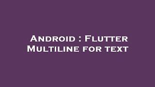 Android : Flutter Multiline for text