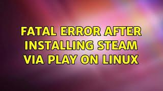 Ubuntu: Fatal error after installing Steam via Play On Linux (2 Solutions!!)