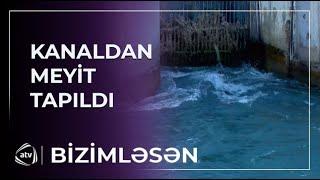 Su kanalında tapılan insan cəsədi axtarışda olan Mahmudun meyitidir? / Bizimləsən