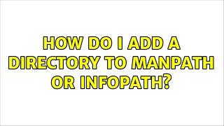 How do I add a directory to MANPATH or INFOPATH? (2 Solutions!!)