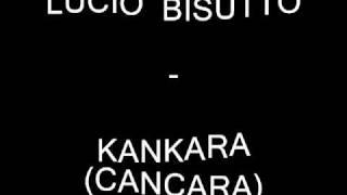 Lucio Bisutto - Kankara ( Cancara )