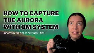 How to capture the aurora with OM SYSTEM (photos & timelapse settings + tips)