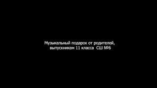 Музыкальный подарок от родителей, выпускникам 11 класса  СШ №6 версия