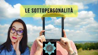 Le Sotto-Personalità. Che cosa sono e come agiscono dentro di te + un esercizio.