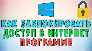 Как заблокировать программе доступ в Интернет в Windows