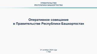 Оперативное совещание в Правительстве Республики Башкортостан: прямая трансляция 21 октября 2024 г.