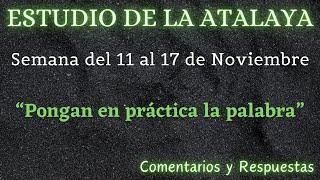 ESTUDIO DE LA ATALAYA  SEMANA DEL 11 AL 17 DE NOVIEMBRE  COMENTARIOS Y RESPUESTAS