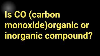 Is CO (carbon monoxide)organic or inorganic compound?