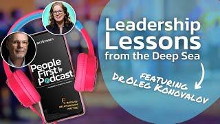 Leadership Lessons from the Deep Sea with Dr. Oleg Konovalov (People First!)