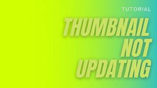 Thumbnail Not Updating | 2021 July Working UPDATED