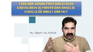 1986'DAN SONRA PRİM İADESİ ALAN KADINLARIN ALMANYA'DAN ANNELİK EMEKLİLİĞİ HAKKI VAR MI?