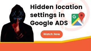 Google ADS   Hidden Location Settings