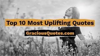 Top 10 Most Uplifting Quotes - Gracious Quotes