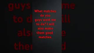 Comment on what matches I should do