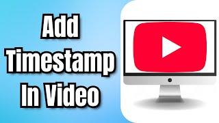 How To Add Timestamp In YouTube Video - Full Guide