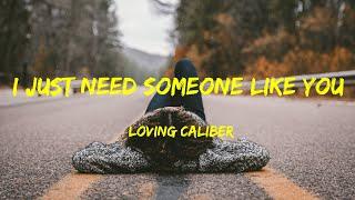 I Just Need Someone Like You - Loving Caliber Lyrics