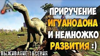 Выживание в АРК! | Приручение игуанодона и немножко развития на центре) 18 Серия