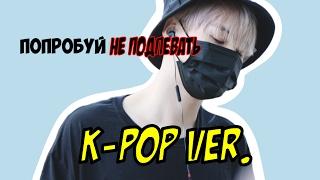 ПОПРОБУЙ НЕ ПОДПЕВАТЬ (K-pop Ver.) CHALLENGE