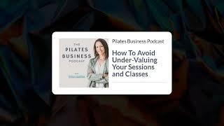 Pilates Business Podcast: How To Avoid Under-Valuing Your Sessions and Classes