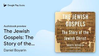 The Jewish Gospels: The Story of the Jewish… by Daniel Boyarin · Audiobook preview