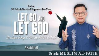 LET GO AND LET GOD ( BIARKAN PERGI & CUKUP ALLAH DI HATI ) | USTADZ MUSLIM AL-FATIH | #kaidah6