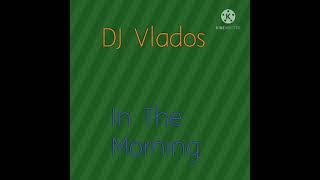 DJ Vlados - In The Morning