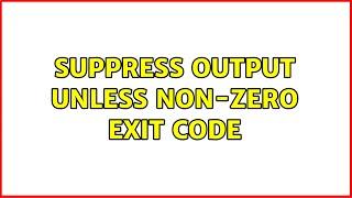 Suppress output unless non-zero exit code (2 Solutions!!)