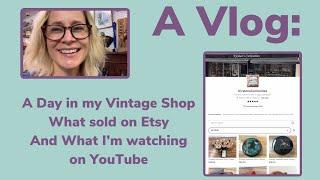 A Vlog: A Day in my Vintage Shop, What Sold on Etsy and What I'm Watching on YouTube