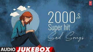 2000's Super Hit Sad Songs (Audio) Jukebox | Super Hit Bollywood Songs | T-Series Bollywood Classics