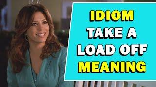 Idiom 'Take A Load Off' Meaning