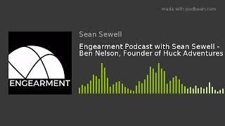 Engearment Podcast with Sean Sewell - Ben Nelson, Founder of Huck Adventures