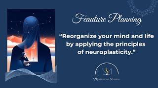 Reorganize your mind and life by applying the principles of neuroplasticity.