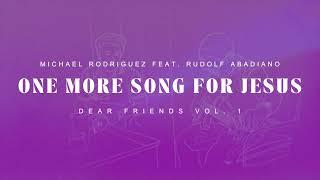 One More Song For Jesus - Michael Rodriguez feat. Rudolf Abadiano