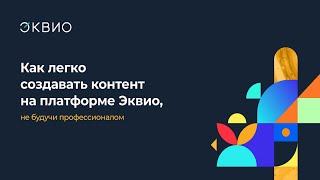 Как создавать контент на платформе Эквио, не будучи профессионалом