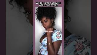 Which BLACK WOMEN Are Your Type?! #shorts