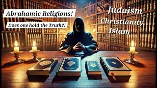 Quest 2(Part 2): Abrahamic Religions - Does one of them hold the Truth?!