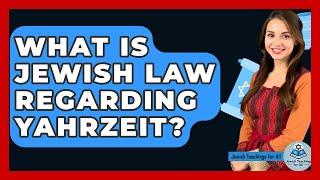 What Is Jewish Law Regarding Yahrzeit? - Jewish Teachings For All