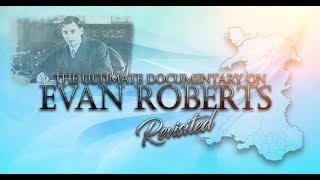 Ultimate Documentary on Evan Roberts Revisited