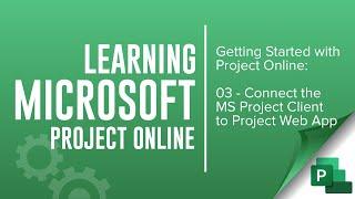 Getting Started with Microsoft Project Online (03 - Connect Microsoft Project to Project Online)