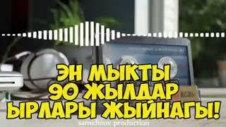 ЭН МЫКТЫ 90 - ЖЫЛДАРДАГЫ ЫРЛАР ЖЫЙНАГЫ